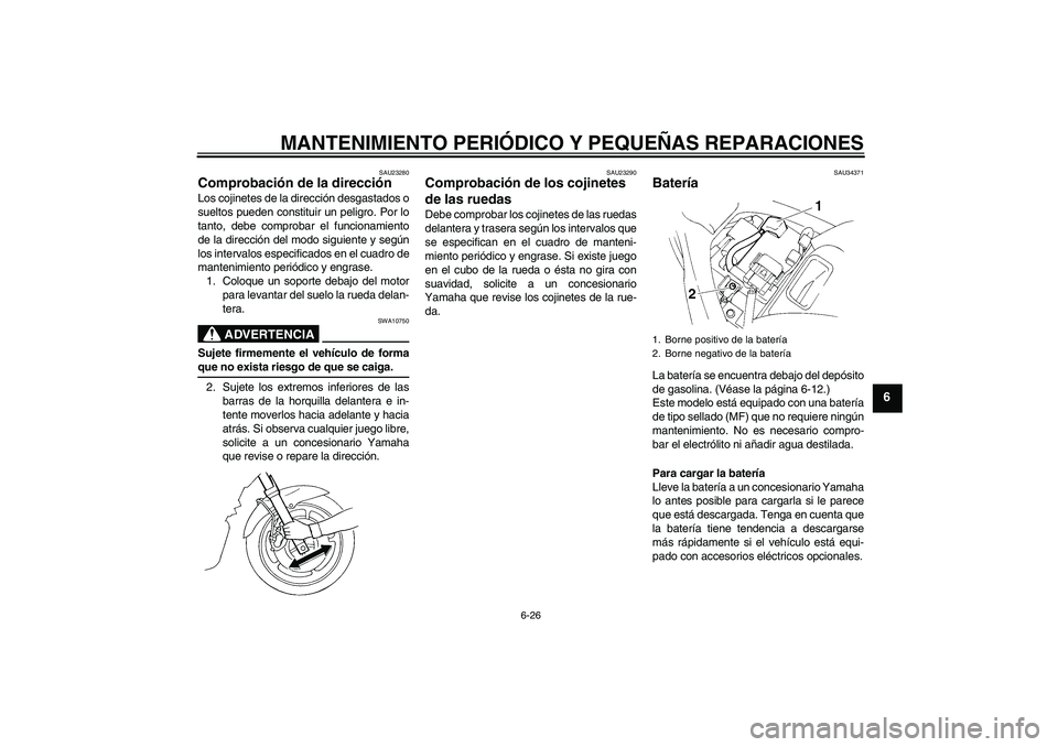 YAMAHA FZ6 N 2006 Manuale de Empleo (in Spanish) MANTENIMIENTO PERIÓDICO Y PEQUEÑAS REPARACIONES
6-26
6
SAU23280
Comprobación de la dirección Los cojinetes de la dirección desgastados o
sueltos pueden constituir un peligro. Por lo
tanto, debe c YAMAHA FZ6 N 2006 Manuale de Empleo (in Spanish) MANTENIMIENTO PERIÓDICO Y PEQUEÑAS REPARACIONES
6-26
6
SAU23280
Comprobación de la dirección Los cojinetes de la dirección desgastados o
sueltos pueden constituir un peligro. Por lo
tanto, debe c