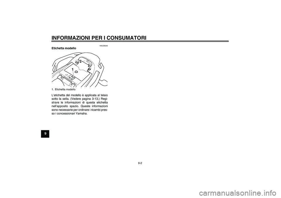 YAMAHA FZ6 N 2006  Manuale duso (in Italian) INFORMAZIONI PER I CONSUMATORI
9-2
9
HAU26540
Etichetta modello 
L’etichetta del modello è applicata al telaio
sotto la sella. (Vedere pagina 3-13.) Regi-
strare le informazioni di questa etichetta