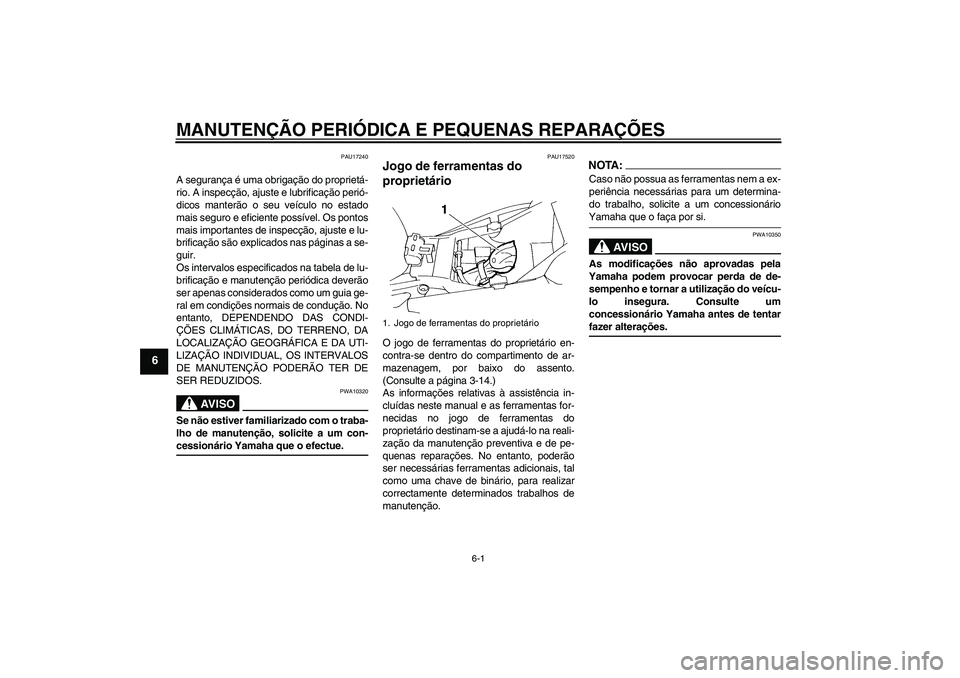 YAMAHA FZ6 N 2006 Manual de utilização (in Portuguese) MANUTENÇÃO PERIÓDICA E PEQUENAS REPARAÇÕES
6-1
6
PAU17240
A segurança é uma obrigação do proprietá-
rio. A inspecção, ajuste e lubrificação perió-
dicos manterão o seu veículo no esta YAMAHA FZ6 N 2006 Manual de utilização (in Portuguese) MANUTENÇÃO PERIÓDICA E PEQUENAS REPARAÇÕES
6-1
6
PAU17240
A segurança é uma obrigação do proprietá-
rio. A inspecção, ajuste e lubrificação perió-
dicos manterão o seu veículo no esta