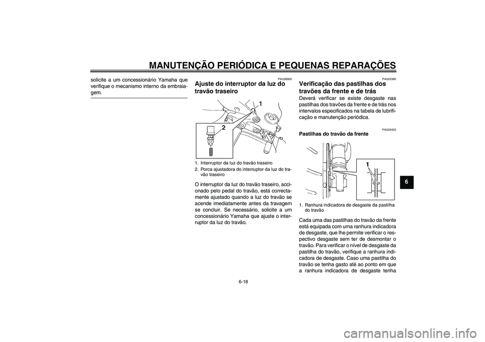 YAMAHA FZ6 N 2006 Manual de utilização (in Portuguese) MANUTENÇÃO PERIÓDICA E PEQUENAS REPARAÇÕES
6-18
6
solicite a um concessionário Yamaha que
verifique o mecanismo interno da embraia-gem.
PAU36500
Ajuste do interruptor da luz do
travão traseiro YAMAHA FZ6 N 2006 Manual de utilização (in Portuguese) MANUTENÇÃO PERIÓDICA E PEQUENAS REPARAÇÕES
6-18
6
solicite a um concessionário Yamaha que
verifique o mecanismo interno da embraia-gem.
PAU36500
Ajuste do interruptor da luz do
travão traseiro