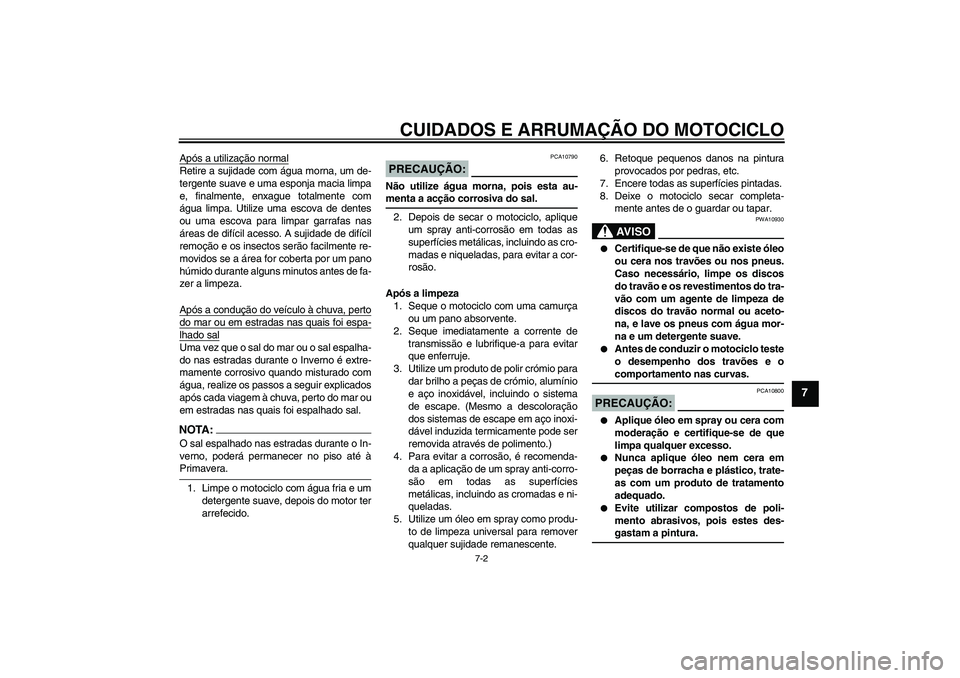 YAMAHA FZ6 N 2006 Manual de utilização (in Portuguese) CUIDADOS E ARRUMAÇÃO DO MOTOCICLO
7-2
7
Após a utilização normalRetire a sujidade com água morna, um de-
tergente suave e uma esponja macia limpa
e, finalmente, enxague totalmente com
água limp YAMAHA FZ6 N 2006 Manual de utilização (in Portuguese) CUIDADOS E ARRUMAÇÃO DO MOTOCICLO
7-2
7
Após a utilização normalRetire a sujidade com água morna, um de-
tergente suave e uma esponja macia limpa
e, finalmente, enxague totalmente com
água limp