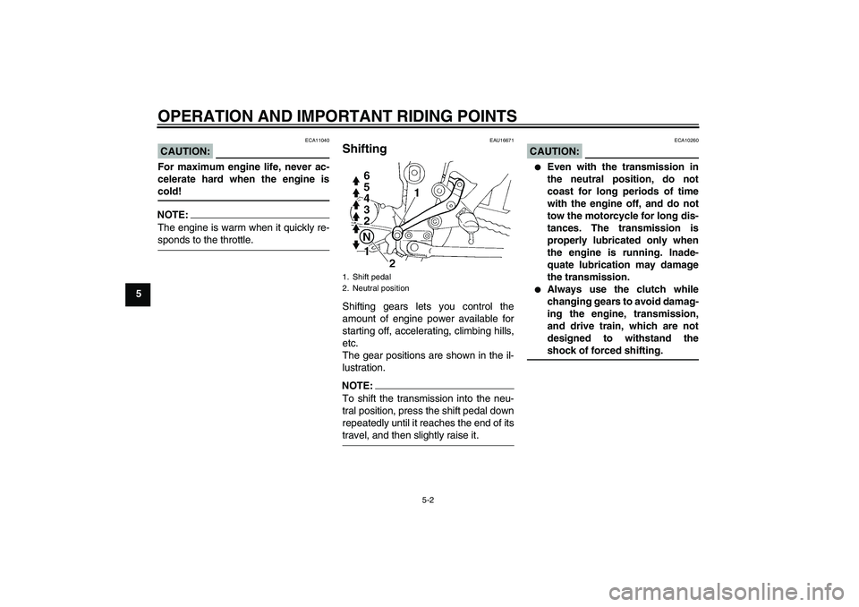 YAMAHA FZ6 N 2005 Owners Manual OPERATION AND IMPORTANT RIDING POINTS
5-2
5
CAUTION:
ECA11040
For maximum engine life, never ac-
celerate hard when the engine iscold!NOTE:The engine is warm when it quickly re-sponds to the throttle. YAMAHA FZ6 N 2005 Owners Manual OPERATION AND IMPORTANT RIDING POINTS
5-2
5
CAUTION:
ECA11040
For maximum engine life, never ac-
celerate hard when the engine iscold!NOTE:The engine is warm when it quickly re-sponds to the throttle.