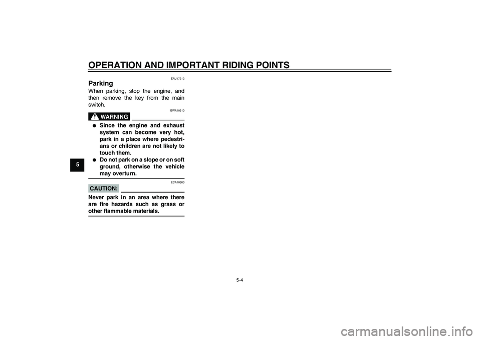 YAMAHA FZ6 N 2005  Owners Manual OPERATION AND IMPORTANT RIDING POINTS
5-4
5
EAU17212
Parking When parking, stop the engine, and
then remove the key from the main
switch.
WARNING
EWA10310

Since the engine and exhaust
system can bec