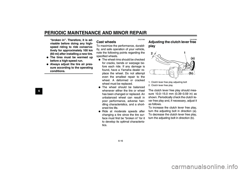 YAMAHA FZ6 N 2005 Owners Manual PERIODIC MAINTENANCE AND MINOR REPAIR
6-16
6“broken in”. Therefore, it is ad-
visable before doing any high-
speed riding to ride conserva-
tively for approximately 100 km
(60 mi) after installing YAMAHA FZ6 N 2005 Owners Manual PERIODIC MAINTENANCE AND MINOR REPAIR
6-16
6“broken in”. Therefore, it is ad-
visable before doing any high-
speed riding to ride conserva-
tively for approximately 100 km
(60 mi) after installing