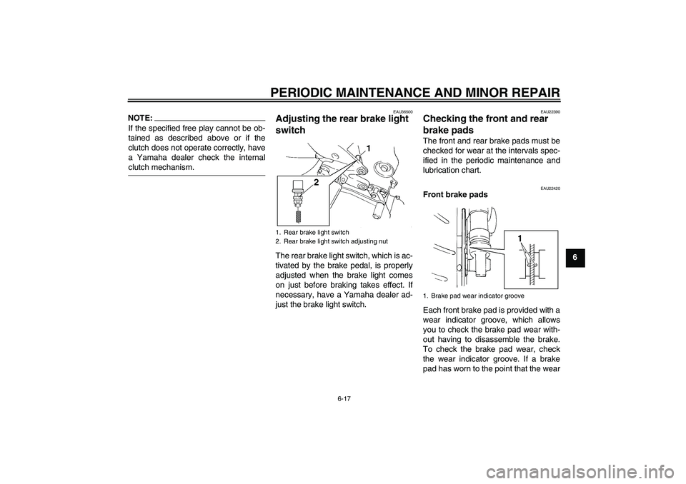 YAMAHA FZ6 N 2005 Owners Manual PERIODIC MAINTENANCE AND MINOR REPAIR
6-17
6
NOTE:If the specified free play cannot be ob-
tained as described above or if the
clutch does not operate correctly, have
a Yamaha dealer check the interna YAMAHA FZ6 N 2005 Owners Manual PERIODIC MAINTENANCE AND MINOR REPAIR
6-17
6
NOTE:If the specified free play cannot be ob-
tained as described above or if the
clutch does not operate correctly, have
a Yamaha dealer check the interna