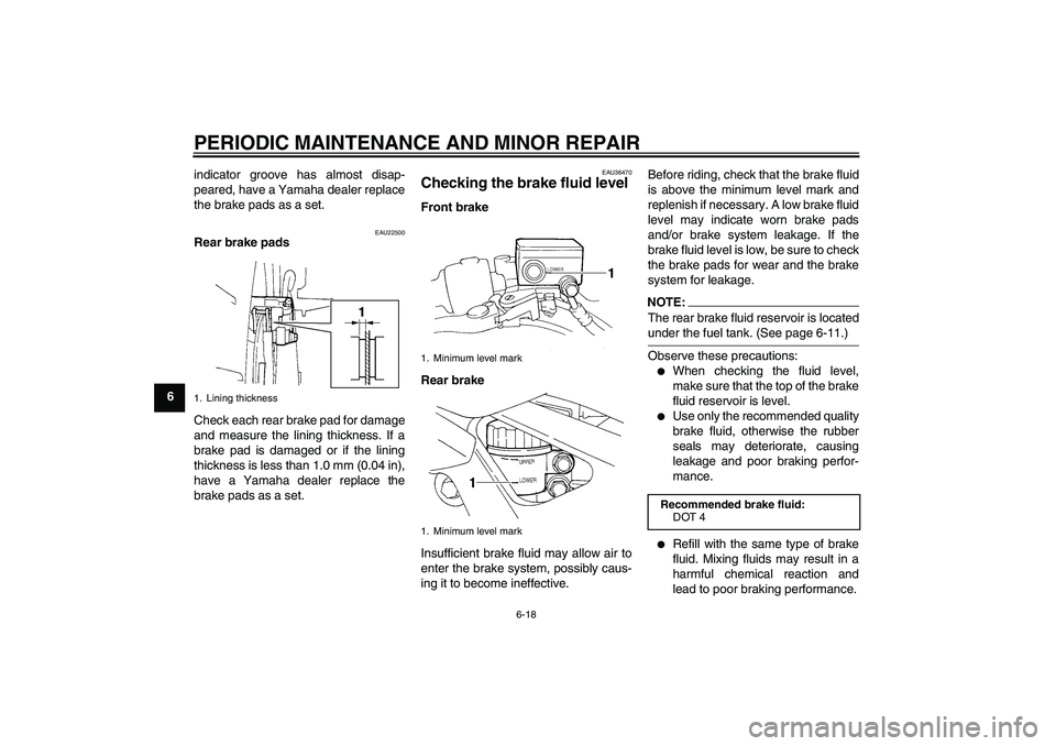 YAMAHA FZ6 N 2005 Owners Manual PERIODIC MAINTENANCE AND MINOR REPAIR
6-18
6indicator groove has almost disap-
peared, have a Yamaha dealer replace
the brake pads as a set.
EAU22500
Rear brake pads
Check each rear brake pad for dama YAMAHA FZ6 N 2005 Owners Manual PERIODIC MAINTENANCE AND MINOR REPAIR
6-18
6indicator groove has almost disap-
peared, have a Yamaha dealer replace
the brake pads as a set.
EAU22500
Rear brake pads
Check each rear brake pad for dama