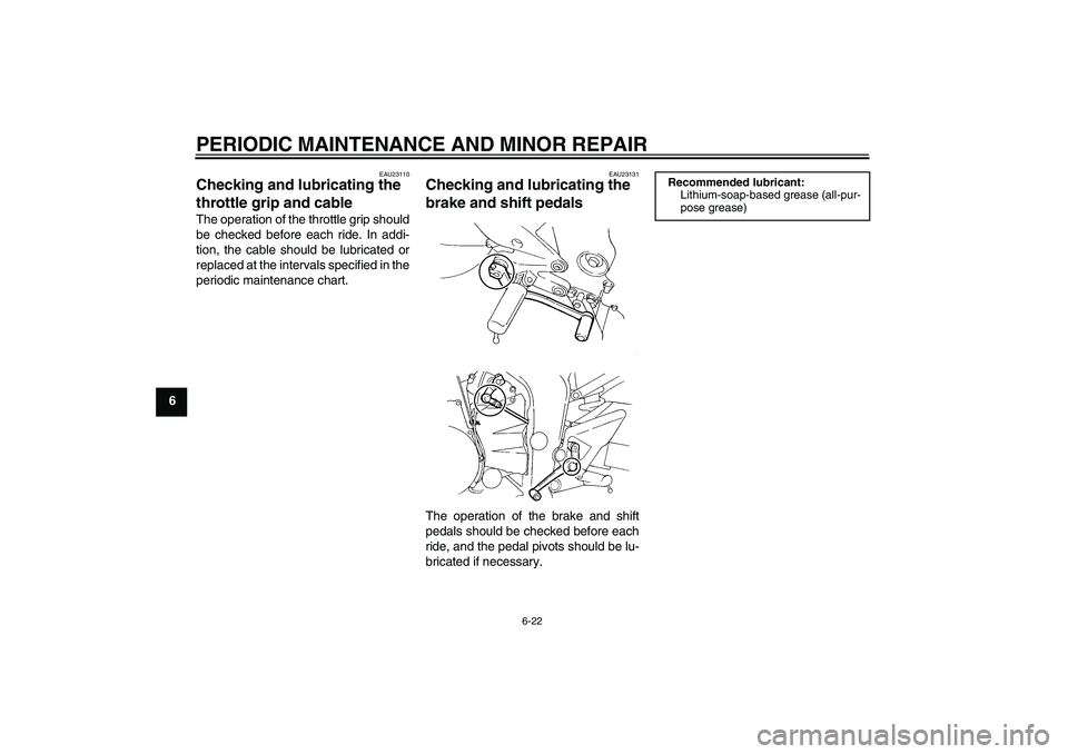 YAMAHA FZ6 N 2005  Owners Manual PERIODIC MAINTENANCE AND MINOR REPAIR
6-22
6
EAU23110
Checking and lubricating the 
throttle grip and cable The operation of the throttle grip should
be checked before each ride. In addi-
tion, the ca