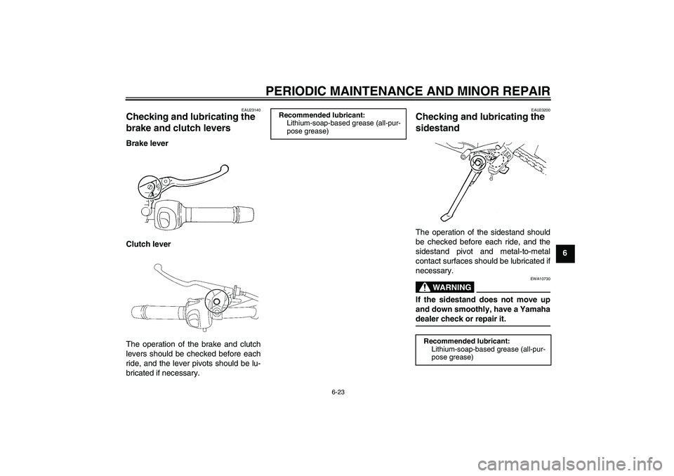 YAMAHA FZ6 N 2005  Owners Manual PERIODIC MAINTENANCE AND MINOR REPAIR
6-23
6
EAU23140
Checking and lubricating the 
brake and clutch levers Brake lever
Clutch lever
The operation of the brake and clutch
levers should be checked befo