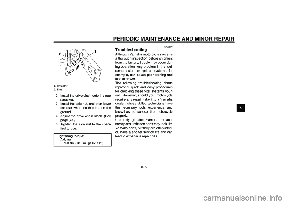 YAMAHA FZ6 N 2005 Owners Manual PERIODIC MAINTENANCE AND MINOR REPAIR
6-35
6 2. Install the drive chain onto the rear
sprocket.
3. Install the axle nut, and then lower
the rear wheel so that it is on the
ground.
4. Adjust the drive YAMAHA FZ6 N 2005 Owners Manual PERIODIC MAINTENANCE AND MINOR REPAIR
6-35
6 2. Install the drive chain onto the rear
sprocket.
3. Install the axle nut, and then lower
the rear wheel so that it is on the
ground.
4. Adjust the drive