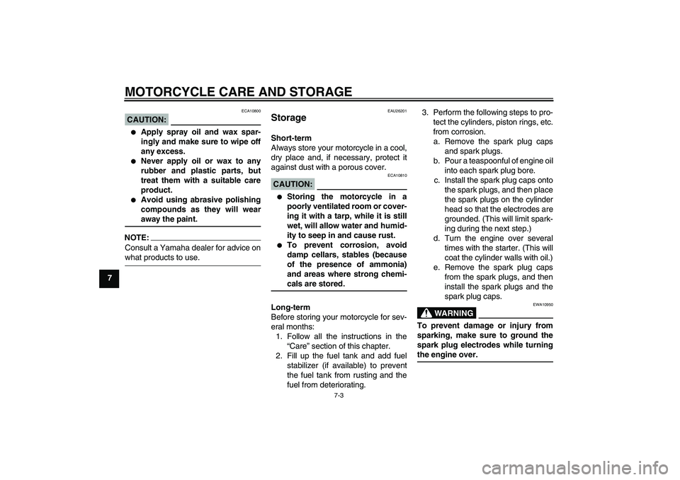 YAMAHA FZ6 N 2005 Owners Manual MOTORCYCLE CARE AND STORAGE
7-3
7
CAUTION:
ECA10800
Apply spray oil and wax spar-
ingly and make sure to wipe off
any excess.
Never apply oil or wax to any
rubber and plastic parts, but
treat them YAMAHA FZ6 N 2005 Owners Manual MOTORCYCLE CARE AND STORAGE
7-3
7
CAUTION:
ECA10800
Apply spray oil and wax spar-
ingly and make sure to wipe off
any excess.
Never apply oil or wax to any
rubber and plastic parts, but
treat them