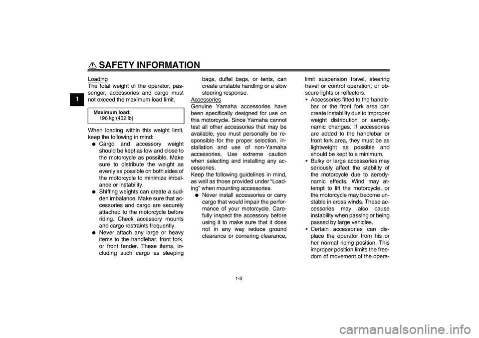 YAMAHA FZ6 N 2005 Owners Manual SAFETY INFORMATION
1-3
1Loading
The total weight of the operator, pas-
senger, accessories and cargo must
not exceed the maximum load limit.
When loading within this weight limit,
keep the following i YAMAHA FZ6 N 2005 Owners Manual SAFETY INFORMATION
1-3
1Loading
The total weight of the operator, pas-
senger, accessories and cargo must
not exceed the maximum load limit.
When loading within this weight limit,
keep the following i
