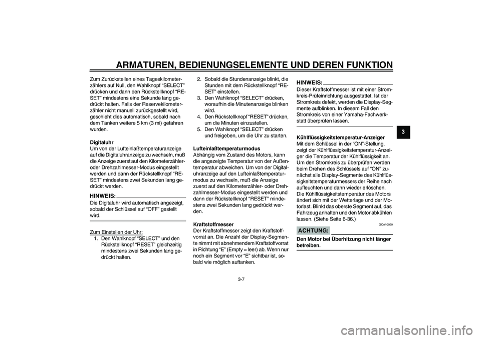 YAMAHA FZ6 N 2005 Betriebsanleitungen (in German) ARMATUREN, BEDIENUNGSELEMENTE UND DEREN FUNKTION
3-7
3
Zum Zurückstellen eines Tageskilometer-
zählers auf Null, den Wahlknopf “SELECT”
drücken und dann den Rückstellknopf “RE-
SET” minde YAMAHA FZ6 N 2005 Betriebsanleitungen (in German) ARMATUREN, BEDIENUNGSELEMENTE UND DEREN FUNKTION
3-7
3
Zum Zurückstellen eines Tageskilometer-
zählers auf Null, den Wahlknopf “SELECT”
drücken und dann den Rückstellknopf “RE-
SET” minde