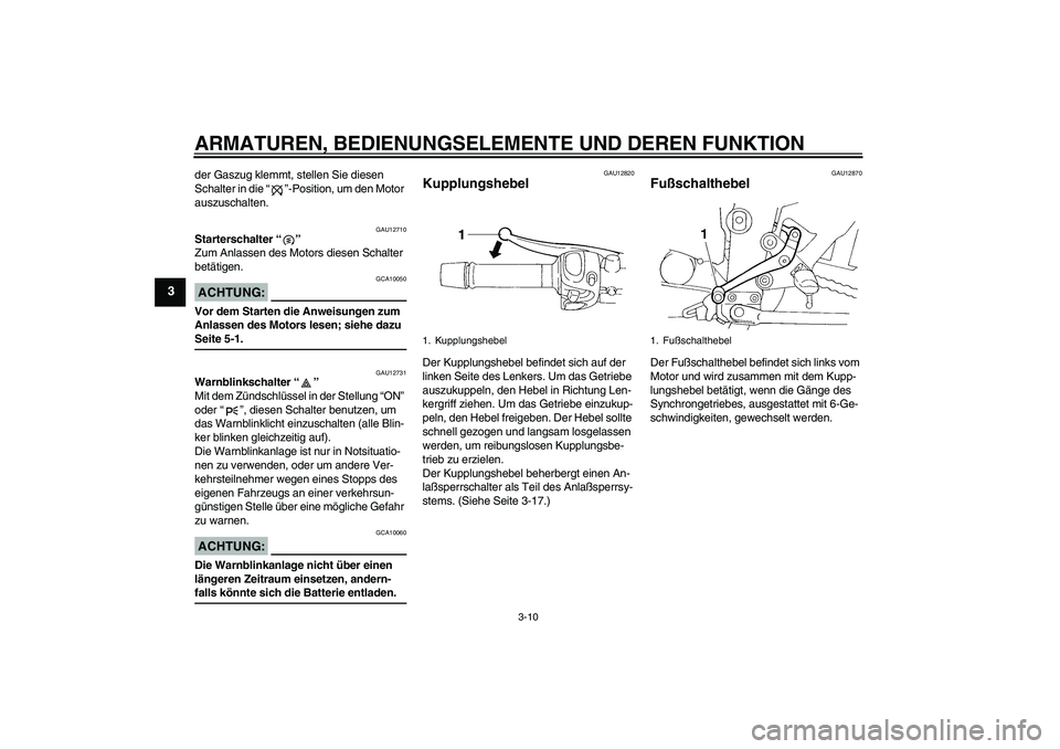 YAMAHA FZ6 N 2005 Betriebsanleitungen (in German) ARMATUREN, BEDIENUNGSELEMENTE UND DEREN FUNKTION
3-10
3
der Gaszug klemmt, stellen Sie diesen
Schalter in die “”-Position, um den Motor
auszuschalten.
GAU12710
Starterschalter “”
Zum Anlass YAMAHA FZ6 N 2005 Betriebsanleitungen (in German) ARMATUREN, BEDIENUNGSELEMENTE UND DEREN FUNKTION
3-10
3
der Gaszug klemmt, stellen Sie diesen
Schalter in die “”-Position, um den Motor
auszuschalten.
GAU12710
Starterschalter “”
Zum Anlass