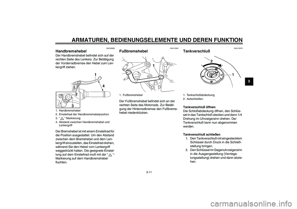 YAMAHA FZ6 N 2005 Betriebsanleitungen (in German) ARMATUREN, BEDIENUNGSELEMENTE UND DEREN FUNKTION
3-11
3
GAU26822
Handbremshebel Der Handbremshebel befindet sich auf der
rechten Seite des Lenkers. Zur Betätigung
der Vorderradbremse den Hebel zum YAMAHA FZ6 N 2005 Betriebsanleitungen (in German) ARMATUREN, BEDIENUNGSELEMENTE UND DEREN FUNKTION
3-11
3
GAU26822
Handbremshebel Der Handbremshebel befindet sich auf der
rechten Seite des Lenkers. Zur Betätigung
der Vorderradbremse den Hebel zum