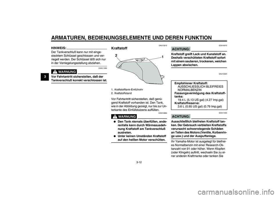 YAMAHA FZ6 N 2005 Betriebsanleitungen (in German) ARMATUREN, BEDIENUNGSELEMENTE UND DEREN FUNKTION
3-12
3
HINWEIS:Der Tankverschluß kann nur mit einge-
stecktem Schlüssel geschlossen und ver-
riegelt werden. Der Schlüssel läßt sich nur in der Ve YAMAHA FZ6 N 2005 Betriebsanleitungen (in German) ARMATUREN, BEDIENUNGSELEMENTE UND DEREN FUNKTION
3-12
3
HINWEIS:Der Tankverschluß kann nur mit einge-
stecktem Schlüssel geschlossen und ver-
riegelt werden. Der Schlüssel läßt sich nur in der Ve