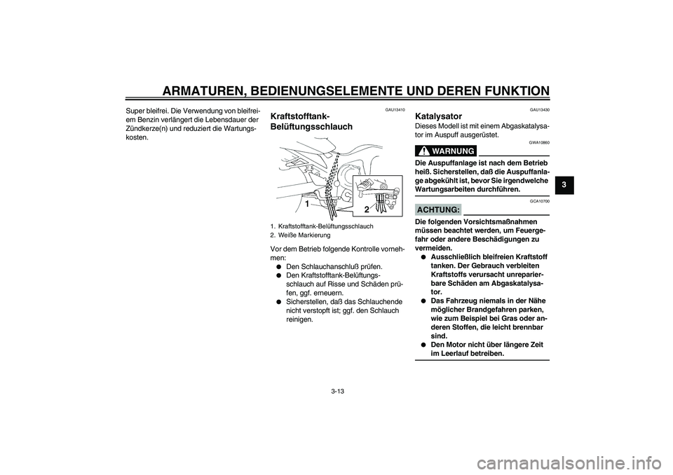 YAMAHA FZ6 N 2005 Betriebsanleitungen (in German) ARMATUREN, BEDIENUNGSELEMENTE UND DEREN FUNKTION
3-13
3
Super bleifrei. Die Verwendung von bleifrei-
em Benzin verlängert die Lebensdauer der
Zündkerze(n) und reduziert die Wartungs-
kosten.
GAU134 YAMAHA FZ6 N 2005 Betriebsanleitungen (in German) ARMATUREN, BEDIENUNGSELEMENTE UND DEREN FUNKTION
3-13
3
Super bleifrei. Die Verwendung von bleifrei-
em Benzin verlängert die Lebensdauer der
Zündkerze(n) und reduziert die Wartungs-
kosten.
GAU134