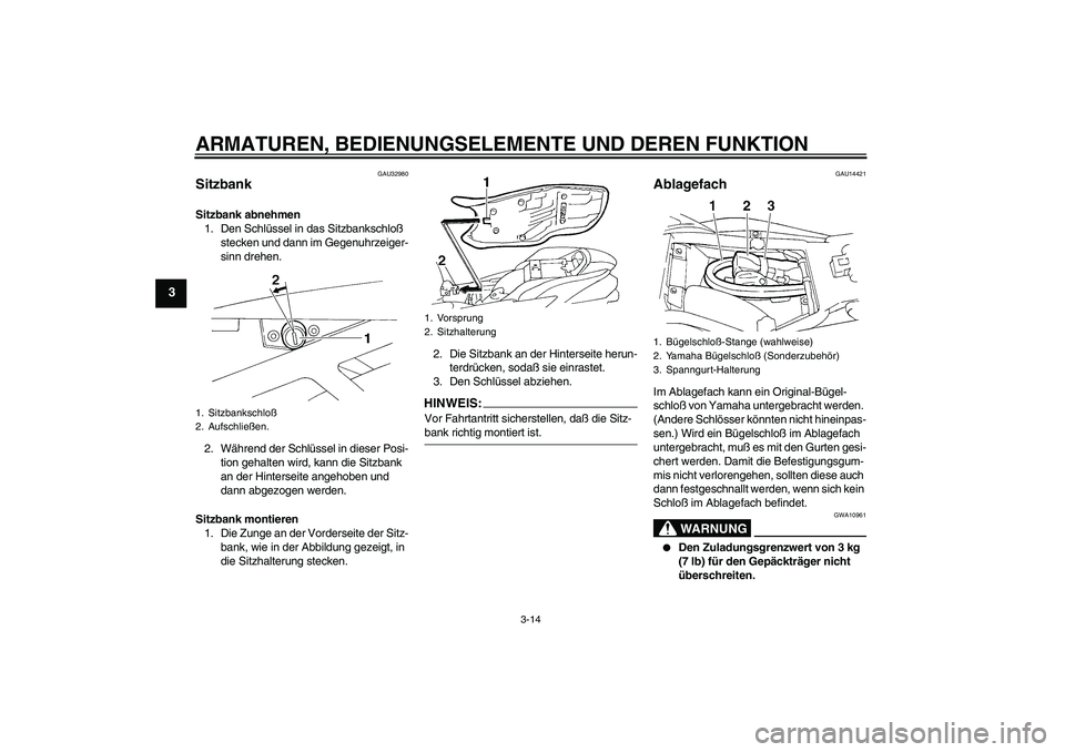 YAMAHA FZ6 N 2005 Betriebsanleitungen (in German) ARMATUREN, BEDIENUNGSELEMENTE UND DEREN FUNKTION
3-14
3
GAU32980
Sitzbank Sitzbank abnehmen
1. Den Schlüssel in das Sitzbankschloß
stecken und dann im Gegenuhrzeiger-
sinn drehen.
2. Während der S YAMAHA FZ6 N 2005 Betriebsanleitungen (in German) ARMATUREN, BEDIENUNGSELEMENTE UND DEREN FUNKTION
3-14
3
GAU32980
Sitzbank Sitzbank abnehmen
1. Den Schlüssel in das Sitzbankschloß
stecken und dann im Gegenuhrzeiger-
sinn drehen.
2. Während der S