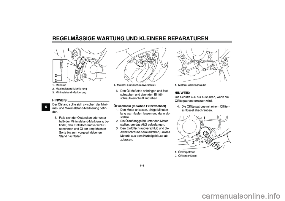 YAMAHA FZ6 N 2005 Betriebsanleitungen (in German) REGELMÄSSIGE WARTUNG UND KLEINERE REPARATUREN
6-8
6
HINWEIS:Der Ölstand sollte sich zwischen der Mini-
mal- und Maximalstand-Markierung befin-den.
5. Falls sich der Ölstand an oder unter-
halb der YAMAHA FZ6 N 2005 Betriebsanleitungen (in German) REGELMÄSSIGE WARTUNG UND KLEINERE REPARATUREN
6-8
6
HINWEIS:Der Ölstand sollte sich zwischen der Mini-
mal- und Maximalstand-Markierung befin-den.
5. Falls sich der Ölstand an oder unter-
halb der