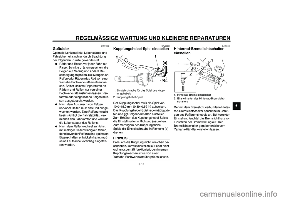 YAMAHA FZ6 N 2005 Betriebsanleitungen (in German) REGELMÄSSIGE WARTUNG UND KLEINERE REPARATUREN
6-17
6
GAU21960
Gußräder Optimale Lenkstabilität, Lebensdauer und
Fahrsicherheit sind nur durch Beachtung
der folgenden Punkte gewährleistet.
Räd YAMAHA FZ6 N 2005 Betriebsanleitungen (in German) REGELMÄSSIGE WARTUNG UND KLEINERE REPARATUREN
6-17
6
GAU21960
Gußräder Optimale Lenkstabilität, Lebensdauer und
Fahrsicherheit sind nur durch Beachtung
der folgenden Punkte gewährleistet.
Räd