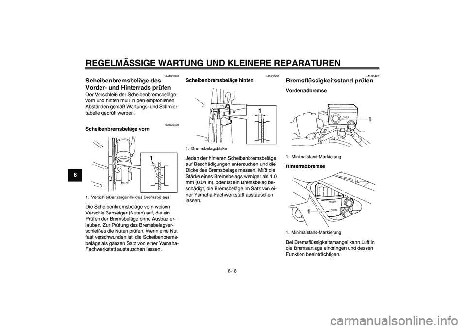 YAMAHA FZ6 N 2005 Betriebsanleitungen (in German) REGELMÄSSIGE WARTUNG UND KLEINERE REPARATUREN
6-18
6
GAU22390
Scheibenbremsbeläge des
Vorder- und Hinterrads prüfen Der Verschleiß der Scheibenbremsbeläge
vorn und hinten muß in den empfohlene YAMAHA FZ6 N 2005 Betriebsanleitungen (in German) REGELMÄSSIGE WARTUNG UND KLEINERE REPARATUREN
6-18
6
GAU22390
Scheibenbremsbeläge des
Vorder- und Hinterrads prüfen Der Verschleiß der Scheibenbremsbeläge
vorn und hinten muß in den empfohlene
