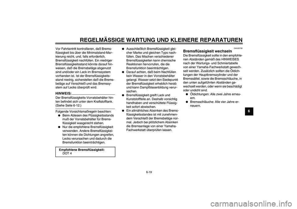 YAMAHA FZ6 N 2005 Betriebsanleitungen (in German) REGELMÄSSIGE WARTUNG UND KLEINERE REPARATUREN
6-19
6
Vor Fahrtantritt kontrollieren, daß Brems-
flüssigkeit bis über die Minimalstand-Mar-
kierung reicht, und, falls erforderlich,
Bremsflüssigke YAMAHA FZ6 N 2005 Betriebsanleitungen (in German) REGELMÄSSIGE WARTUNG UND KLEINERE REPARATUREN
6-19
6
Vor Fahrtantritt kontrollieren, daß Brems-
flüssigkeit bis über die Minimalstand-Mar-
kierung reicht, und, falls erforderlich,
Bremsflüssigke