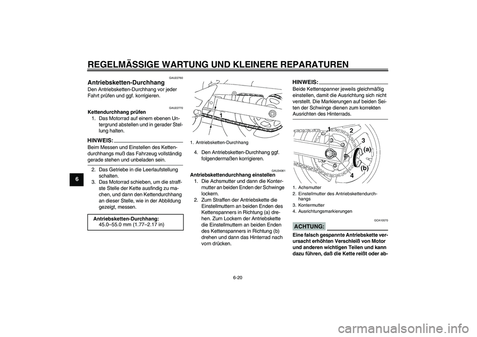 YAMAHA FZ6 N 2005 Betriebsanleitungen (in German) REGELMÄSSIGE WARTUNG UND KLEINERE REPARATUREN
6-20
6
GAU22760
Antriebsketten-Durchhang Den Antriebsketten-Durchhang vor jeder
Fahrt prüfen und ggf. korrigieren.
GAU22770
Kettendurchhang prüfen
1. YAMAHA FZ6 N 2005 Betriebsanleitungen (in German) REGELMÄSSIGE WARTUNG UND KLEINERE REPARATUREN
6-20
6
GAU22760
Antriebsketten-Durchhang Den Antriebsketten-Durchhang vor jeder
Fahrt prüfen und ggf. korrigieren.
GAU22770
Kettendurchhang prüfen
1.
