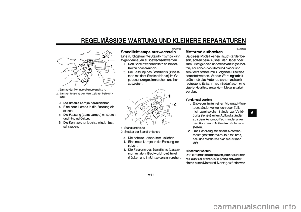 YAMAHA FZ6 N 2005 Betriebsanleitungen (in German) REGELMÄSSIGE WARTUNG UND KLEINERE REPARATUREN
6-31
6
3. Die defekte Lampe herausziehen.
4. Eine neue Lampe in die Fassung ein-
setzen.
5. Die Fassung (samt Lampe) einsetzen
und hineindrücken.
6. Di YAMAHA FZ6 N 2005 Betriebsanleitungen (in German) REGELMÄSSIGE WARTUNG UND KLEINERE REPARATUREN
6-31
6
3. Die defekte Lampe herausziehen.
4. Eine neue Lampe in die Fassung ein-
setzen.
5. Die Fassung (samt Lampe) einsetzen
und hineindrücken.
6. Di