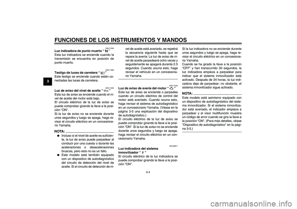 YAMAHA FZ6 N 2005 Manuale de Empleo (in Spanish) FUNCIONES DE LOS INSTRUMENTOS Y MANDOS
3-4
3
SAU11060
Luz indicadora de punto muerto “”
Esta luz indicadora se enciende cuando la
transmisión se encuentra en posición de
punto muerto.
SAU11080
YAMAHA FZ6 N 2005 Manuale de Empleo (in Spanish) FUNCIONES DE LOS INSTRUMENTOS Y MANDOS
3-4
3
SAU11060
Luz indicadora de punto muerto “”
Esta luz indicadora se enciende cuando la
transmisión se encuentra en posición de
punto muerto.
SAU11080