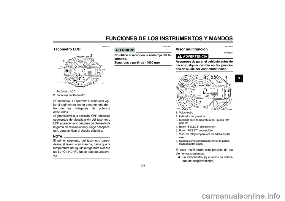 YAMAHA FZ6 N 2005 Manuale de Empleo (in Spanish) FUNCIONES DE LOS INSTRUMENTOS Y MANDOS
3-5
3
SAU32922
Tacómetro LCD El tacómetro LCD permite al conductor vigi-
lar el régimen del motor y mantenerlo den-
tro de los márgenes de potencia
adecuados YAMAHA FZ6 N 2005 Manuale de Empleo (in Spanish) FUNCIONES DE LOS INSTRUMENTOS Y MANDOS
3-5
3
SAU32922
Tacómetro LCD El tacómetro LCD permite al conductor vigi-
lar el régimen del motor y mantenerlo den-
tro de los márgenes de potencia
adecuados