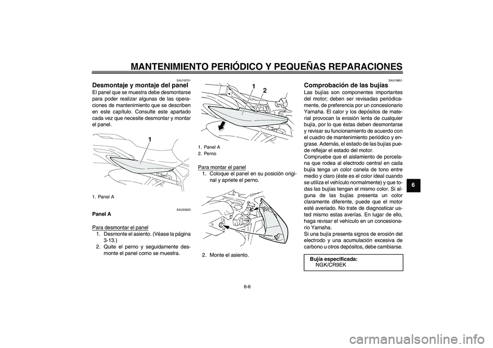 YAMAHA FZ6 N 2005 Manuale de Empleo (in Spanish) MANTENIMIENTO PERIÓDICO Y PEQUEÑAS REPARACIONES
6-6
6
SAU18751
Desmontaje y montaje del panel El panel que se muestra debe desmontarse
para poder realizar algunas de las opera-
ciones de mantenimien YAMAHA FZ6 N 2005 Manuale de Empleo (in Spanish) MANTENIMIENTO PERIÓDICO Y PEQUEÑAS REPARACIONES
6-6
6
SAU18751
Desmontaje y montaje del panel El panel que se muestra debe desmontarse
para poder realizar algunas de las opera-
ciones de mantenimien