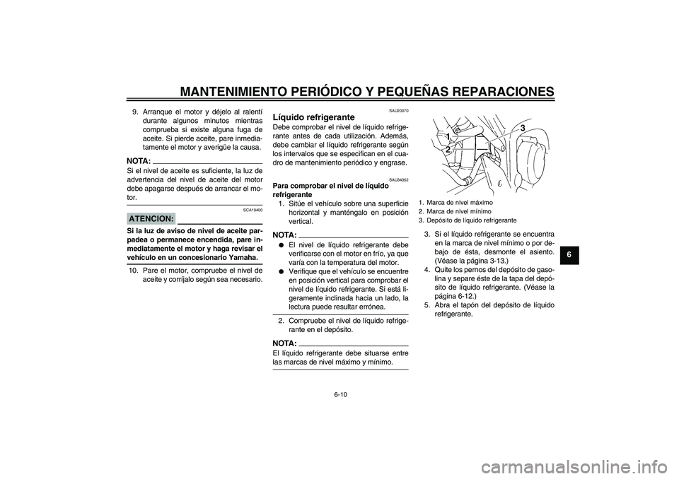 YAMAHA FZ6 N 2005 Manuale de Empleo (in Spanish) MANTENIMIENTO PERIÓDICO Y PEQUEÑAS REPARACIONES
6-10
6
9. Arranque el motor y déjelo al ralentí
durante algunos minutos mientras
comprueba si existe alguna fuga de
aceite. Si pierde aceite, pare i YAMAHA FZ6 N 2005 Manuale de Empleo (in Spanish) MANTENIMIENTO PERIÓDICO Y PEQUEÑAS REPARACIONES
6-10
6
9. Arranque el motor y déjelo al ralentí
durante algunos minutos mientras
comprueba si existe alguna fuga de
aceite. Si pierde aceite, pare i