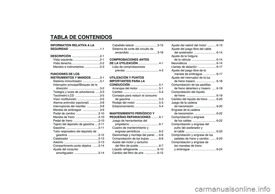 YAMAHA FZ6 N 2005 Manuale de Empleo (in Spanish) TABLA DE CONTENIDOSINFORMATION RELATIVA A LA
SEGURIDAD .....................................1-1
DESCRIPCIÓN ..................................2-1
Vista izquierda .................................2-1 YAMAHA FZ6 N 2005 Manuale de Empleo (in Spanish) TABLA DE CONTENIDOSINFORMATION RELATIVA A LA
SEGURIDAD .....................................1-1
DESCRIPCIÓN ..................................2-1
Vista izquierda .................................2-1