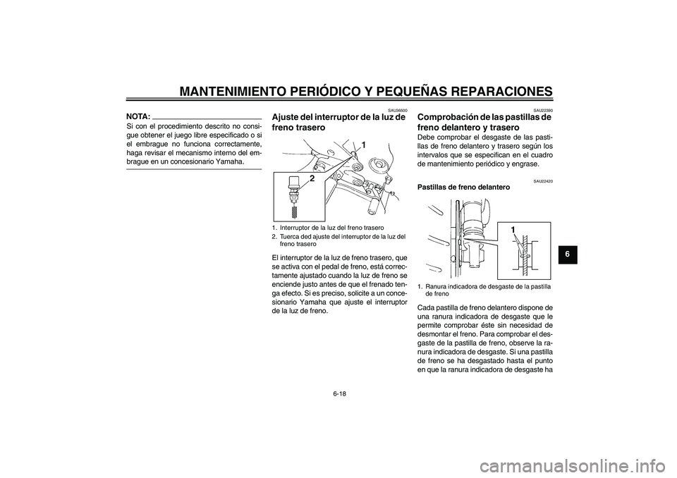 YAMAHA FZ6 N 2005 Manuale de Empleo (in Spanish) MANTENIMIENTO PERIÓDICO Y PEQUEÑAS REPARACIONES
6-18
6
NOTA:Si con el procedimiento descrito no consi-
gue obtener el juego libre especificado o si
el embrague no funciona correctamente,
haga revisa YAMAHA FZ6 N 2005 Manuale de Empleo (in Spanish) MANTENIMIENTO PERIÓDICO Y PEQUEÑAS REPARACIONES
6-18
6
NOTA:Si con el procedimiento descrito no consi-
gue obtener el juego libre especificado o si
el embrague no funciona correctamente,
haga revisa
