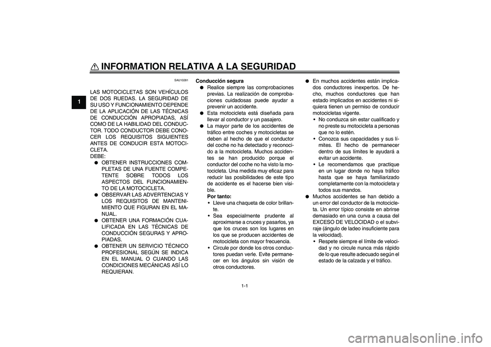 YAMAHA FZ6 N 2005 Manuale de Empleo (in Spanish) 1-1
1
INFORMATION RELATIVA A LA SEGURIDAD
SAU10281
LAS MOTOCICLETAS SON VEHÍCULOS
DE DOS RUEDAS. LA SEGURIDAD DE
SU USO Y FUNCIONAMIENTO DEPENDE
DE LA APLICACIÓN DE LAS TÉCNICAS
DE CONDUCCIÓN APR YAMAHA FZ6 N 2005 Manuale de Empleo (in Spanish) 1-1
1
INFORMATION RELATIVA A LA SEGURIDAD
SAU10281
LAS MOTOCICLETAS SON VEHÍCULOS
DE DOS RUEDAS. LA SEGURIDAD DE
SU USO Y FUNCIONAMIENTO DEPENDE
DE LA APLICACIÓN DE LAS TÉCNICAS
DE CONDUCCIÓN APR