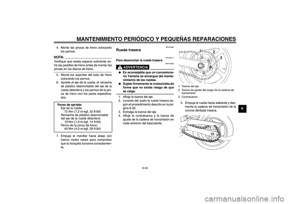 YAMAHA FZ6 N 2005 Manuale de Empleo (in Spanish) MANTENIMIENTO PERIÓDICO Y PEQUEÑAS REPARACIONES
6-34
6
4. Monte las pinzas de freno colocando
los pernos.NOTA:Verifique que exista espacio suficiente en-
tre las pastillas de freno antes de montar l YAMAHA FZ6 N 2005 Manuale de Empleo (in Spanish) MANTENIMIENTO PERIÓDICO Y PEQUEÑAS REPARACIONES
6-34
6
4. Monte las pinzas de freno colocando
los pernos.NOTA:Verifique que exista espacio suficiente en-
tre las pastillas de freno antes de montar l