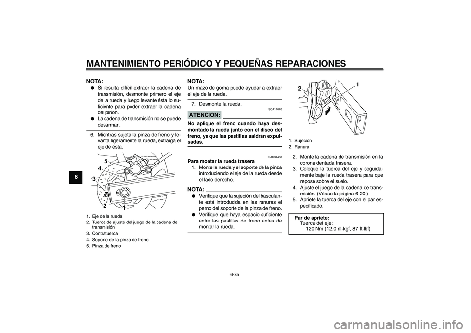 YAMAHA FZ6 N 2005 Manuale de Empleo (in Spanish) MANTENIMIENTO PERIÓDICO Y PEQUEÑAS REPARACIONES
6-35
6
NOTA:
Si resulta difícil extraer la cadena de
transmisión, desmonte primero el eje
de la rueda y luego levante ésta lo su-
ficiente para po YAMAHA FZ6 N 2005 Manuale de Empleo (in Spanish) MANTENIMIENTO PERIÓDICO Y PEQUEÑAS REPARACIONES
6-35
6
NOTA:
Si resulta difícil extraer la cadena de
transmisión, desmonte primero el eje
de la rueda y luego levante ésta lo su-
ficiente para po