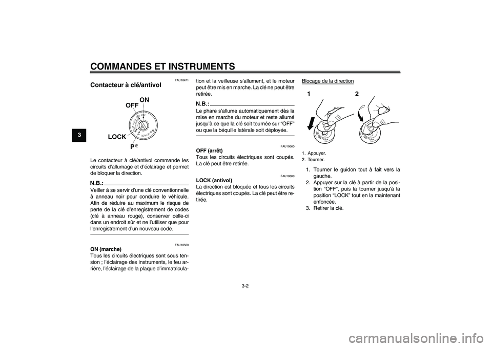 YAMAHA FZ6 N 2005 Notices Demploi (in French) COMMANDES ET INSTRUMENTS
3-2
3
FAU10471
Contacteur à clé/antivol Le contacteur à clé/antivol commande les
circuits d’allumage et d’éclairage et permet
de bloquer la direction.N.B.:Veiller à YAMAHA FZ6 N 2005 Notices Demploi (in French) COMMANDES ET INSTRUMENTS
3-2
3
FAU10471
Contacteur à clé/antivol Le contacteur à clé/antivol commande les
circuits d’allumage et d’éclairage et permet
de bloquer la direction.N.B.:Veiller à