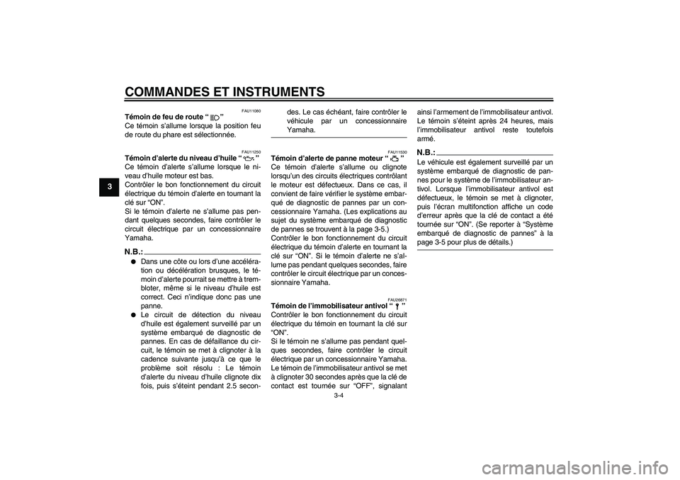 YAMAHA FZ6 N 2005 Notices Demploi (in French) COMMANDES ET INSTRUMENTS
3-4
3
FAU11080
Témoin de feu de route “”
Ce témoin s’allume lorsque la position feu
de route du phare est sélectionnée.
FAU11250
Témoin d’alerte du niveau d’hu YAMAHA FZ6 N 2005 Notices Demploi (in French) COMMANDES ET INSTRUMENTS
3-4
3
FAU11080
Témoin de feu de route “”
Ce témoin s’allume lorsque la position feu
de route du phare est sélectionnée.
FAU11250
Témoin d’alerte du niveau d’hu
