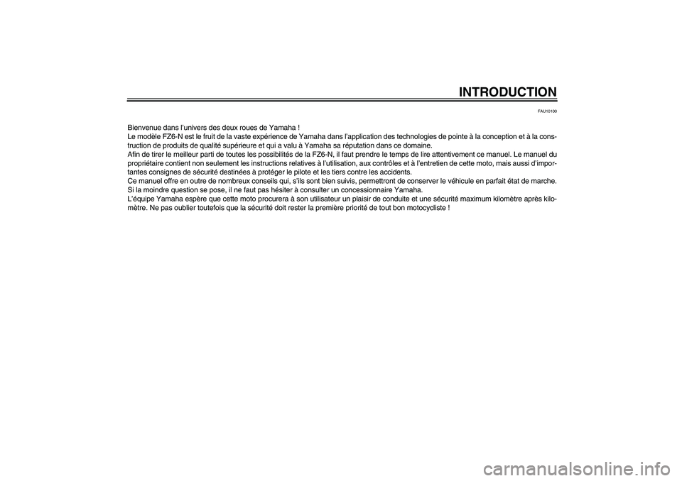 YAMAHA FZ6 N 2005 Notices Demploi (in French) INTRODUCTION
FAU10100
Bienvenue dans l’univers des deux roues de Yamaha !
Le modèle FZ6-N est le fruit de la vaste expérience de Yamaha dans l’application des technologies de pointe à la concep YAMAHA FZ6 N 2005 Notices Demploi (in French) INTRODUCTION
FAU10100
Bienvenue dans l’univers des deux roues de Yamaha !
Le modèle FZ6-N est le fruit de la vaste expérience de Yamaha dans l’application des technologies de pointe à la concep
