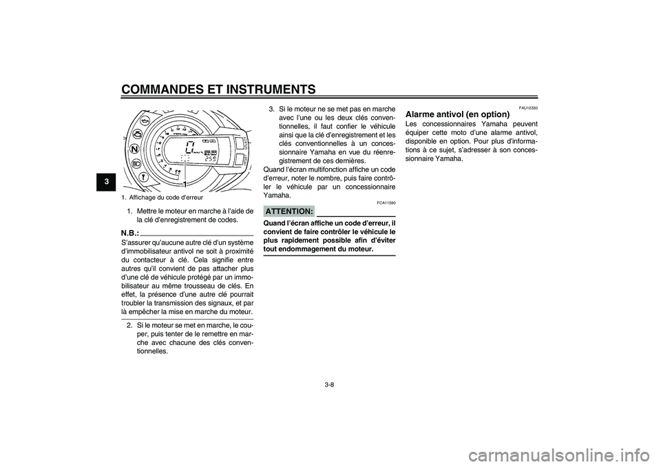 YAMAHA FZ6 N 2005 Notices Demploi (in French) COMMANDES ET INSTRUMENTS
3-8
3
1. Mettre le moteur en marche à l’aide de
la clé d’enregistrement de codes.N.B.:S’assurer qu’aucune autre clé d’un système
d’immobilisateur antivol ne so YAMAHA FZ6 N 2005 Notices Demploi (in French) COMMANDES ET INSTRUMENTS
3-8
3
1. Mettre le moteur en marche à l’aide de
la clé d’enregistrement de codes.N.B.:S’assurer qu’aucune autre clé d’un système
d’immobilisateur antivol ne so