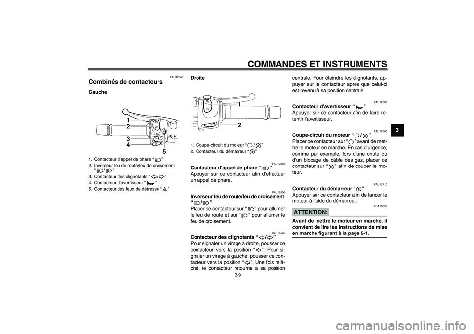 YAMAHA FZ6 N 2005 Notices Demploi (in French) COMMANDES ET INSTRUMENTS
3-9
3
FAU12343
Combinés de contacteurs GaucheDroite
FAU12350
Contacteur d’appel de phare “”
Appuyer sur ce contacteur afin d’effectuer
un appel de phare.
FAU12400
In YAMAHA FZ6 N 2005 Notices Demploi (in French) COMMANDES ET INSTRUMENTS
3-9
3
FAU12343
Combinés de contacteurs GaucheDroite
FAU12350
Contacteur d’appel de phare “”
Appuyer sur ce contacteur afin d’effectuer
un appel de phare.
FAU12400
In