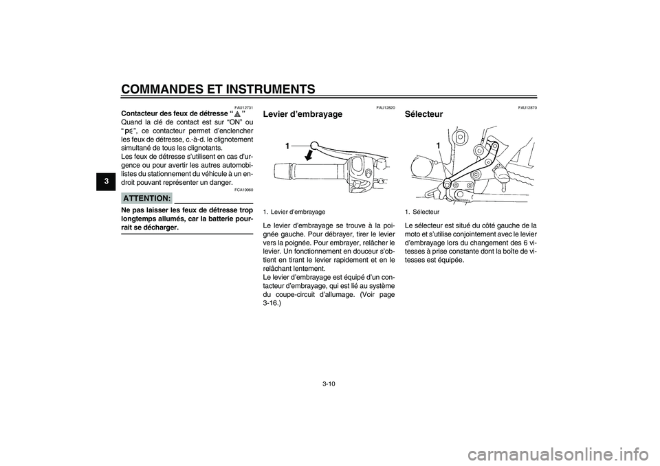 YAMAHA FZ6 N 2005 Notices Demploi (in French) COMMANDES ET INSTRUMENTS
3-10
3
FAU12731
Contacteur des feux de détresse “”
Quand la clé de contact est sur “ON” ou
“”, ce contacteur permet d’enclencher
les feux de détresse, c.-à- YAMAHA FZ6 N 2005 Notices Demploi (in French) COMMANDES ET INSTRUMENTS
3-10
3
FAU12731
Contacteur des feux de détresse “”
Quand la clé de contact est sur “ON” ou
“”, ce contacteur permet d’enclencher
les feux de détresse, c.-à-