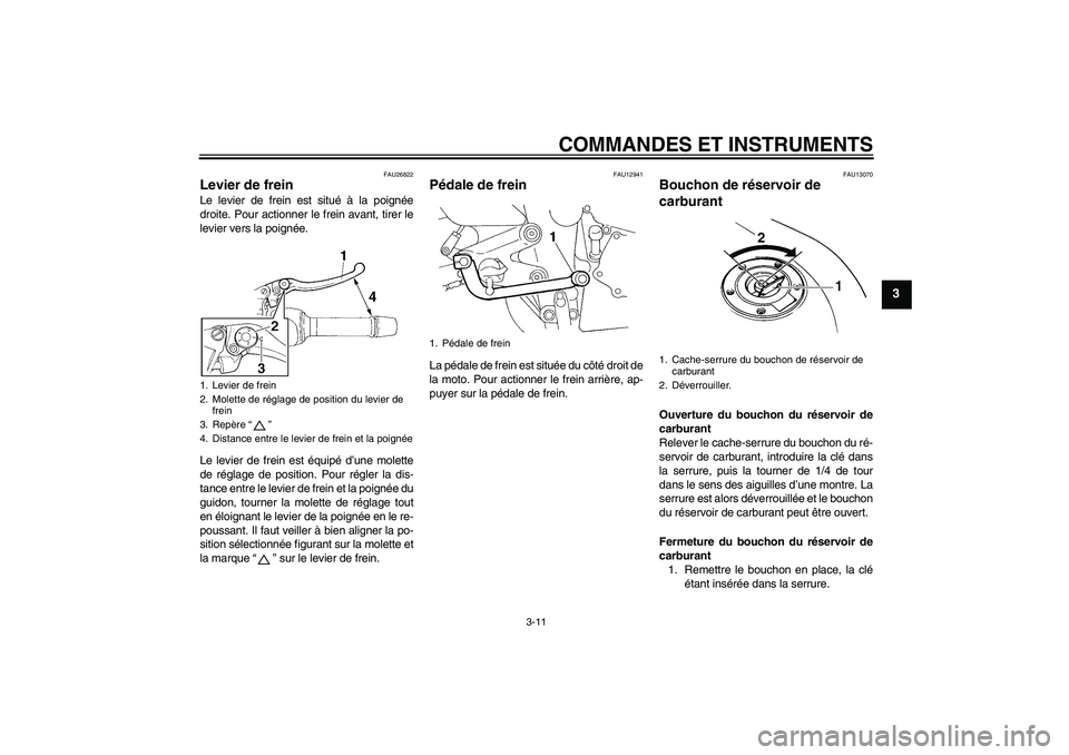 YAMAHA FZ6 N 2005 Notices Demploi (in French) COMMANDES ET INSTRUMENTS
3-11
3
FAU26822
Levier de frein Le levier de frein est situé à la poignée
droite. Pour actionner le frein avant, tirer le
levier vers la poignée.
Le levier de frein est é YAMAHA FZ6 N 2005 Notices Demploi (in French) COMMANDES ET INSTRUMENTS
3-11
3
FAU26822
Levier de frein Le levier de frein est situé à la poignée
droite. Pour actionner le frein avant, tirer le
levier vers la poignée.
Le levier de frein est é