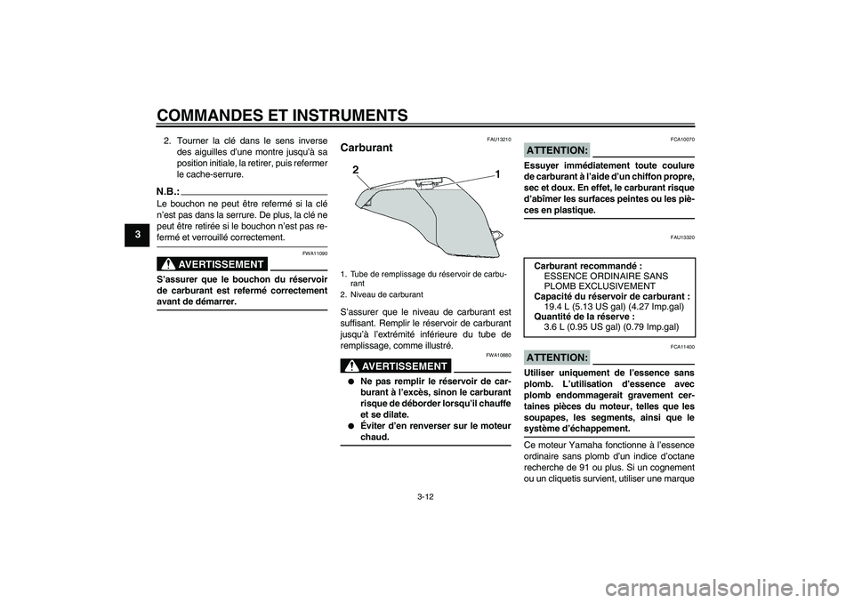 YAMAHA FZ6 N 2005 Notices Demploi (in French) COMMANDES ET INSTRUMENTS
3-12
3
2. Tourner la clé dans le sens inverse
des aiguilles d’une montre jusqu’à sa
position initiale, la retirer, puis refermer
le cache-serrure.N.B.:Le bouchon ne peut YAMAHA FZ6 N 2005 Notices Demploi (in French) COMMANDES ET INSTRUMENTS
3-12
3
2. Tourner la clé dans le sens inverse
des aiguilles d’une montre jusqu’à sa
position initiale, la retirer, puis refermer
le cache-serrure.N.B.:Le bouchon ne peut