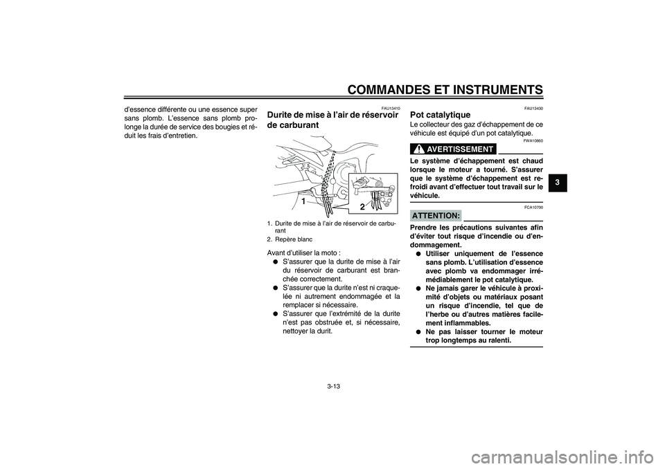 YAMAHA FZ6 N 2005 Notices Demploi (in French) COMMANDES ET INSTRUMENTS
3-13
3
d’essence différente ou une essence super
sans plomb. L’essence sans plomb pro-
longe la durée de service des bougies et ré-
duit les frais d’entretien.
FAU134 YAMAHA FZ6 N 2005 Notices Demploi (in French) COMMANDES ET INSTRUMENTS
3-13
3
d’essence différente ou une essence super
sans plomb. L’essence sans plomb pro-
longe la durée de service des bougies et ré-
duit les frais d’entretien.
FAU134