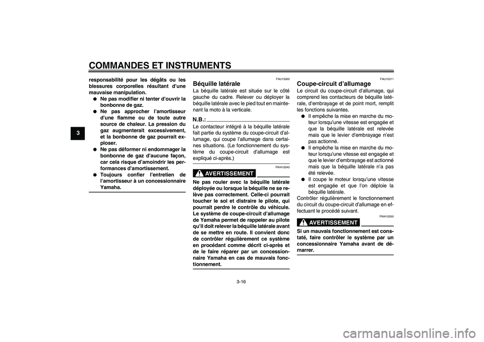 YAMAHA FZ6 N 2005 Notices Demploi (in French) COMMANDES ET INSTRUMENTS
3-16
3
responsabilité pour les dégâts ou les
blessures corporelles résultant d’une
mauvaise manipulation.
Ne pas modifier ni tenter d’ouvrir la
bonbonne de gaz.
Ne YAMAHA FZ6 N 2005 Notices Demploi (in French) COMMANDES ET INSTRUMENTS
3-16
3
responsabilité pour les dégâts ou les
blessures corporelles résultant d’une
mauvaise manipulation.
Ne pas modifier ni tenter d’ouvrir la
bonbonne de gaz.
Ne