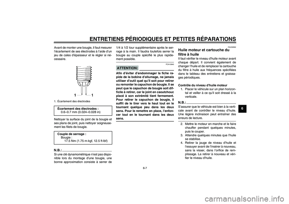 YAMAHA FZ6 N 2005 Notices Demploi (in French) ENTRETIENS PÉRIODIQUES ET PETITES RÉPARATIONS
6-7
6
Avant de monter une bougie, il faut mesurer
l’écartement de ses électrodes à l’aide d’un
jeu de cales d’épaisseur et le régler si né YAMAHA FZ6 N 2005 Notices Demploi (in French) ENTRETIENS PÉRIODIQUES ET PETITES RÉPARATIONS
6-7
6
Avant de monter une bougie, il faut mesurer
l’écartement de ses électrodes à l’aide d’un
jeu de cales d’épaisseur et le régler si né