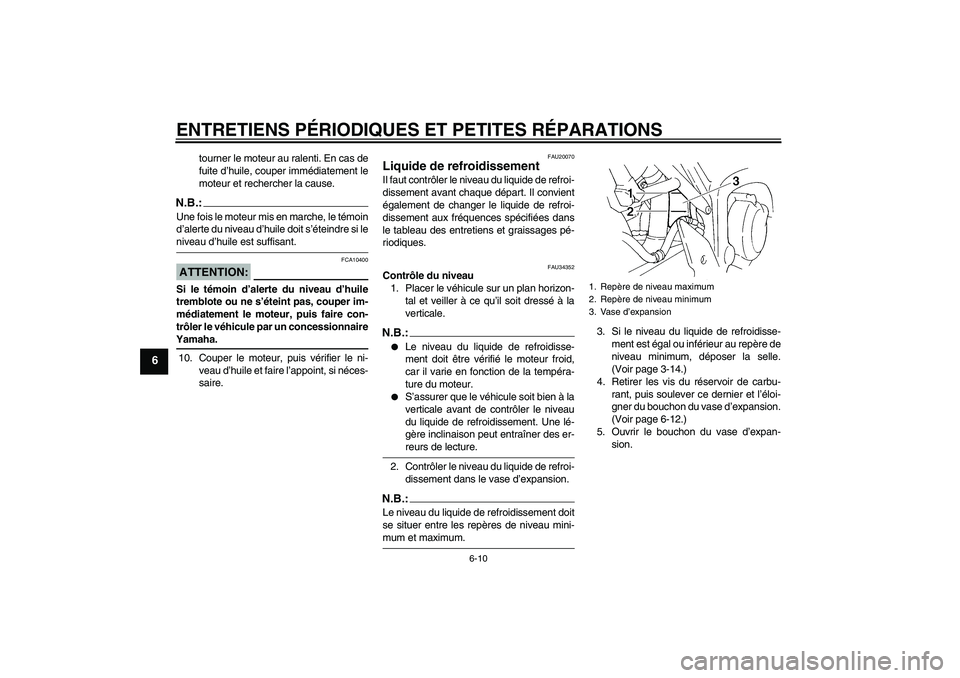 YAMAHA FZ6 N 2005 Notices Demploi (in French) ENTRETIENS PÉRIODIQUES ET PETITES RÉPARATIONS
6-10
6
tourner le moteur au ralenti. En cas de
fuite d’huile, couper immédiatement le
moteur et rechercher la cause.
N.B.:Une fois le moteur mis en m YAMAHA FZ6 N 2005 Notices Demploi (in French) ENTRETIENS PÉRIODIQUES ET PETITES RÉPARATIONS
6-10
6
tourner le moteur au ralenti. En cas de
fuite d’huile, couper immédiatement le
moteur et rechercher la cause.
N.B.:Une fois le moteur mis en m