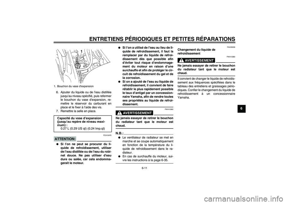YAMAHA FZ6 N 2005 Notices Demploi (in French) ENTRETIENS PÉRIODIQUES ET PETITES RÉPARATIONS
6-11
6
6. Ajouter du liquide ou de l’eau distillée
jusqu’au niveau spécifié, puis refermer
le bouchon du vase d’expansion, re-
mettre le réser YAMAHA FZ6 N 2005 Notices Demploi (in French) ENTRETIENS PÉRIODIQUES ET PETITES RÉPARATIONS
6-11
6
6. Ajouter du liquide ou de l’eau distillée
jusqu’au niveau spécifié, puis refermer
le bouchon du vase d’expansion, re-
mettre le réser