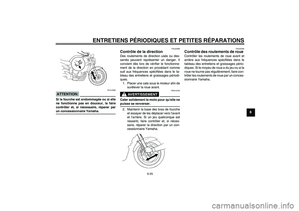 YAMAHA FZ6 N 2005 Notices Demploi (in French) ENTRETIENS PÉRIODIQUES ET PETITES RÉPARATIONS
6-25
6
ATTENTION:
FCA10590
Si la fourche est endommagée ou si elle
ne fonctionne pas en douceur, la faire
contrôler et, si nécessaire, réparer parun YAMAHA FZ6 N 2005 Notices Demploi (in French) ENTRETIENS PÉRIODIQUES ET PETITES RÉPARATIONS
6-25
6
ATTENTION:
FCA10590
Si la fourche est endommagée ou si elle
ne fonctionne pas en douceur, la faire
contrôler et, si nécessaire, réparer parun